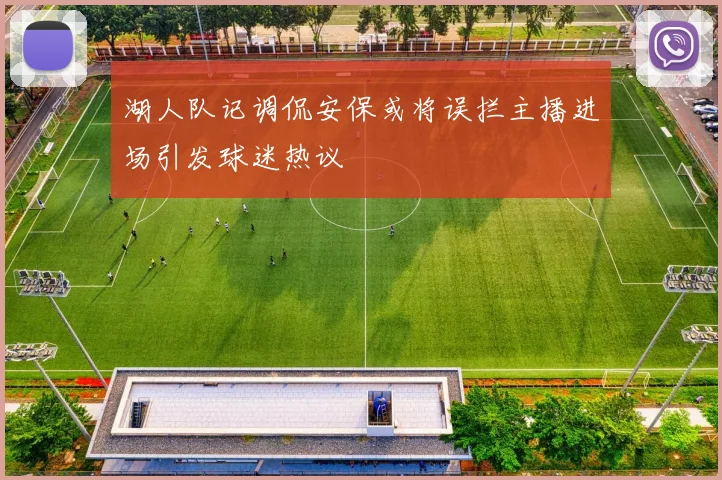 湖人队记调侃安保或将误拦主播进场引发球迷热议